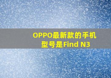 OPPO最新款的手机型号是Find N3